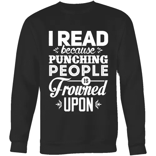 I read because punching people is frowned upon Sweatshirt