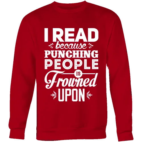 I read because punching people is frowned upon Sweatshirt